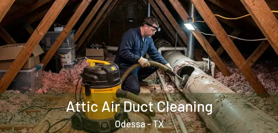 Attic Air Duct Cleaning Odessa - TX