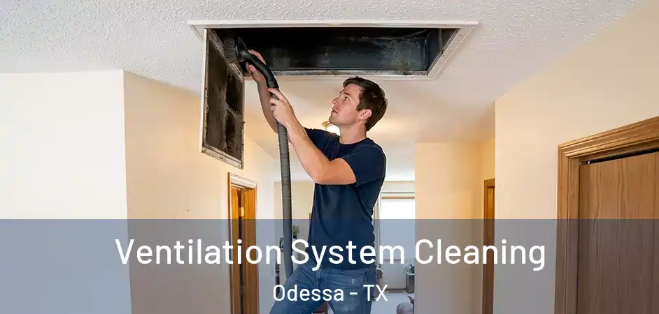 Ventilation System Cleaning Odessa - TX